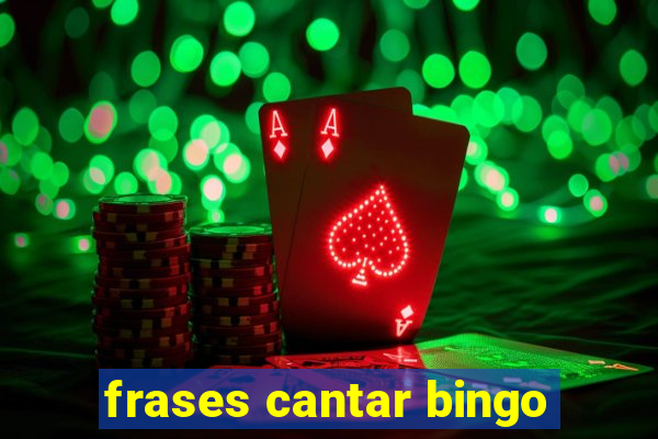 frases cantar bingo